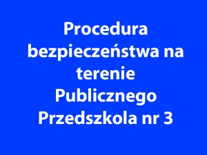 Procedura Bezpieczeństwa na terenie Publicznego Przedszkola nr 3 w Radomsku